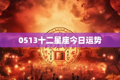 0513十二星座今日运势