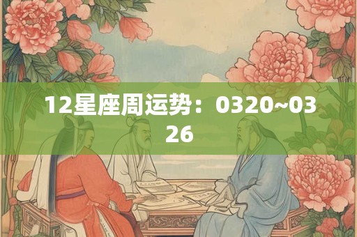 12星座周运势：0320~0326