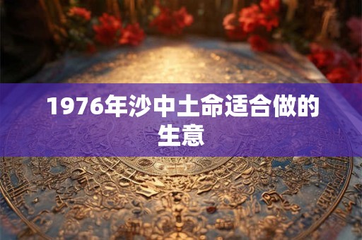 1976年沙中土命适合做的生意