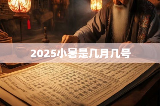 2025小暑是几月几号