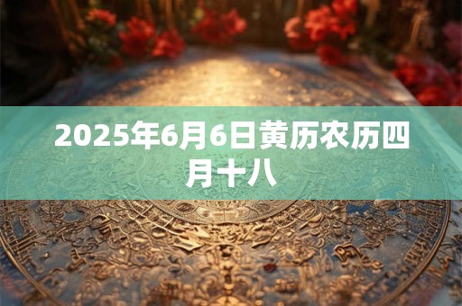 2025年6月6日黄历农历四月十八