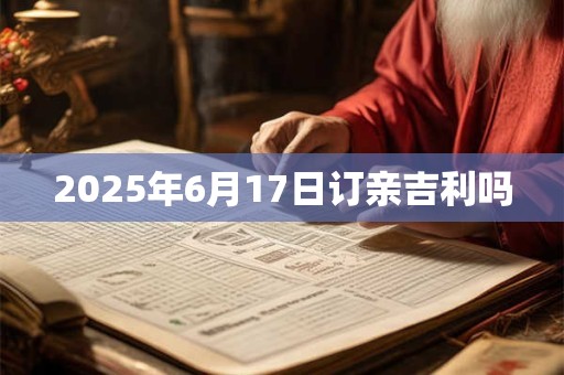 2026年6月17日订亲吉利吗