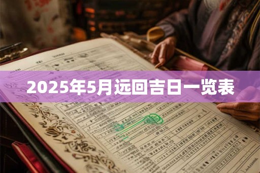 2025年5月远回吉日一览表