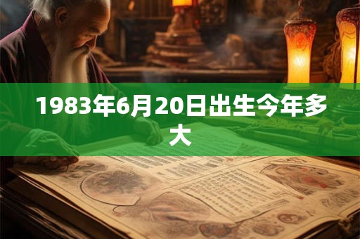 1983年6月20日出生今年多大