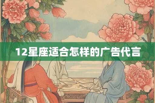 12星座适合怎样的广告代言
