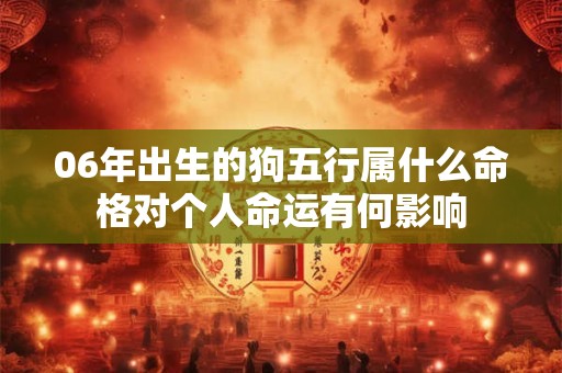 06年出生的狗五行属什么命格对个人命运有何影响
