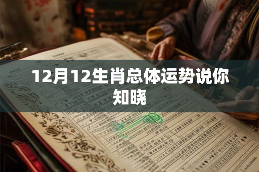 12月12生肖总体运势说你知晓