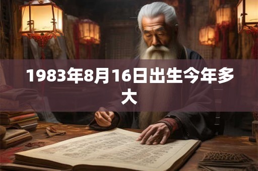 1983年8月16日出生今年多大