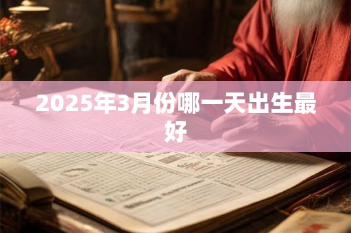 2025年3月份哪一天出生最好