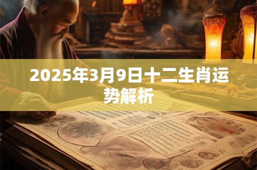 2025年3月9日十二生肖运势解析