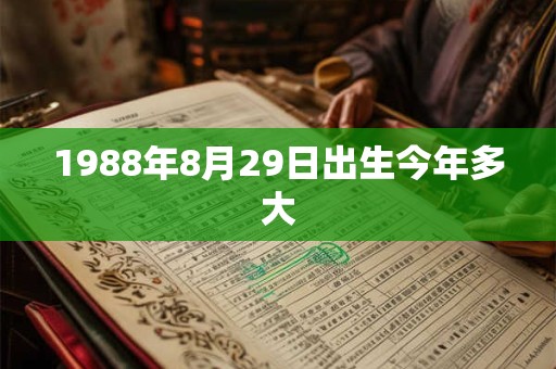 1988年8月29日出生今年多大 1988年8月29日出生今年多大