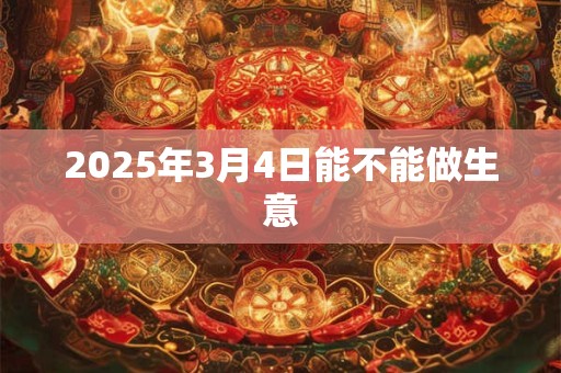 2025年3月4日能不能做生意