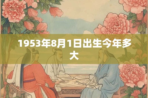 1953年8月1日出生今年多大
