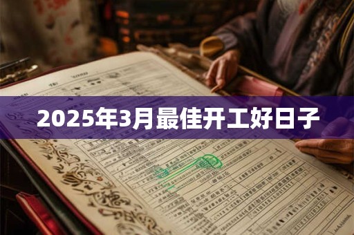 2025年3月最佳开工好日子