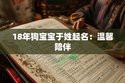 18年狗宝宝于姓起名：温馨陪伴