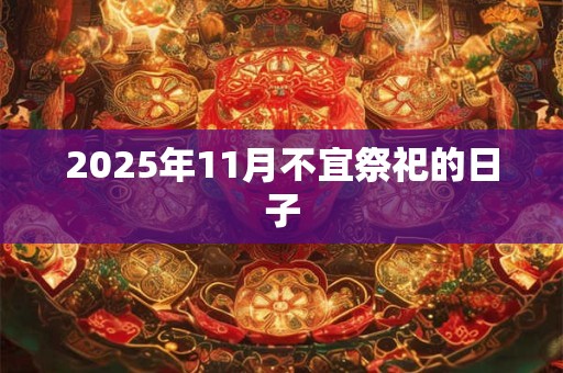 2025年11月不宜祭祀的日子