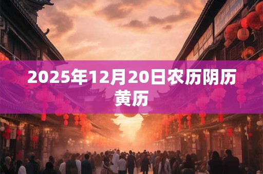 2025年12月20日农历阴历黄历