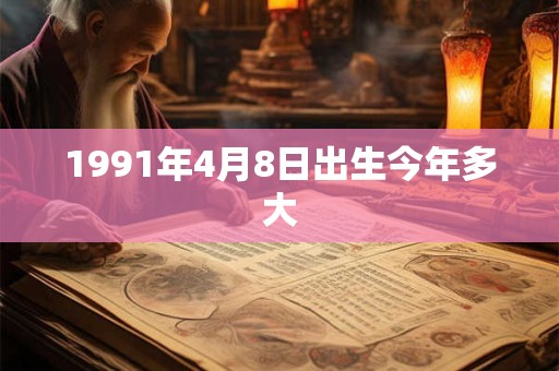 1991年4月8日出生今年多大