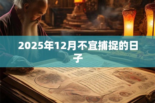 2025年12月不宜捕捉的日子