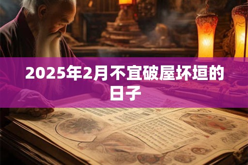 2025年2月不宜破屋坏垣的日子