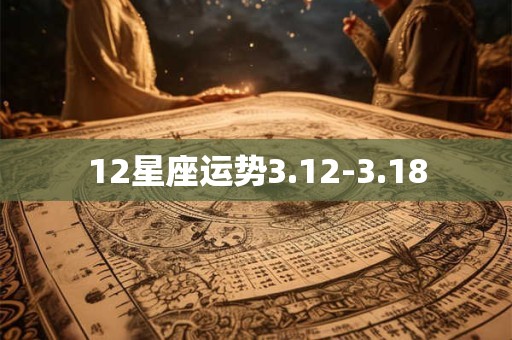 12星座运势3.12-3.18