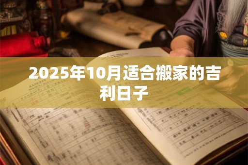 2026年10月适合搬家的吉利日子 2026年10月适合搬家的吉利日子