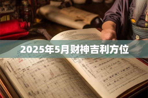 2025年5月财神吉利方位