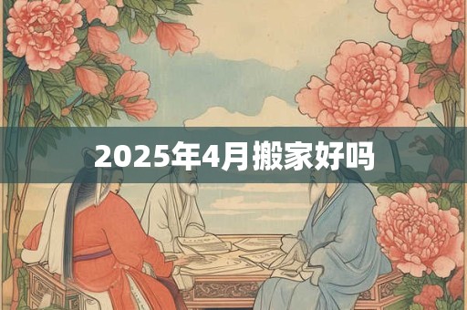 2025年4月搬家好吗