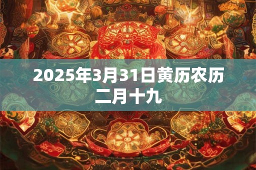 2025年3月31日黄历农历二月十九