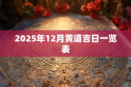 2025年12月黄道吉日一览表