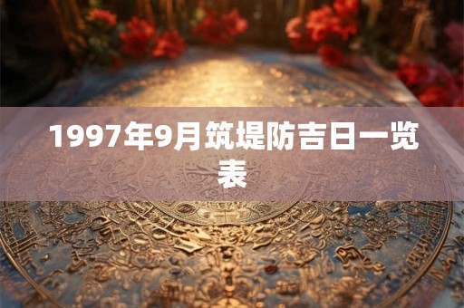 1997年9月筑堤防吉日一览表