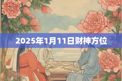 2025年1月11日财神方位
