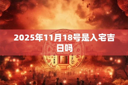 2025年11月18号是入宅吉日吗