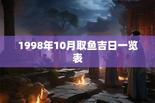 1998年10月取鱼吉日一览表 1998年10月取鱼吉日一览表