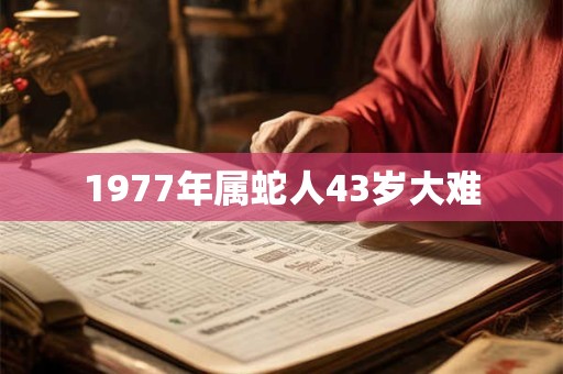 1977年属蛇人43岁大难