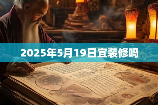 2025年5月19日宜装修吗