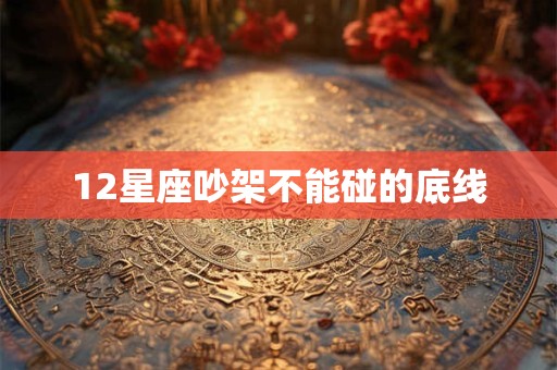 12星座吵架不能碰的底线