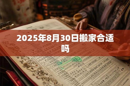 2025年8月30日搬家合适吗