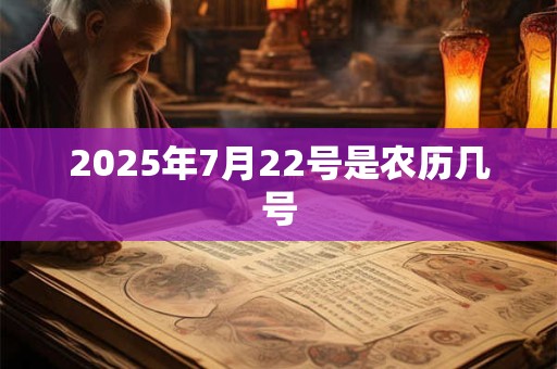 2025年7月22号是农历几号