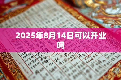 2025年8月14日可以开业吗