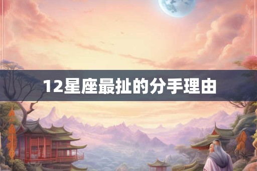 12星座最扯的分手理由