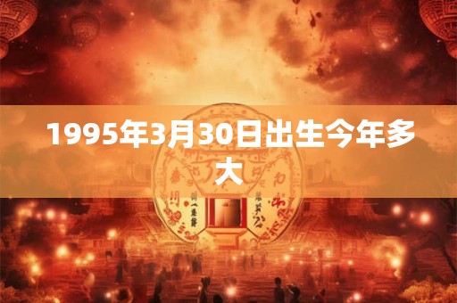 1995年3月30日出生今年多大