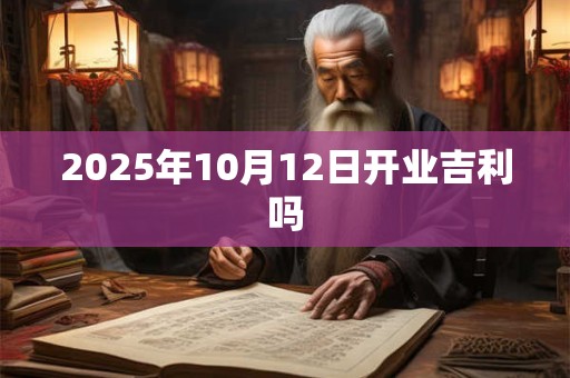 2025年10月12日开业吉利吗