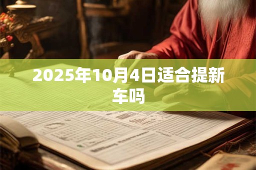 2025年10月4日适合提新车吗