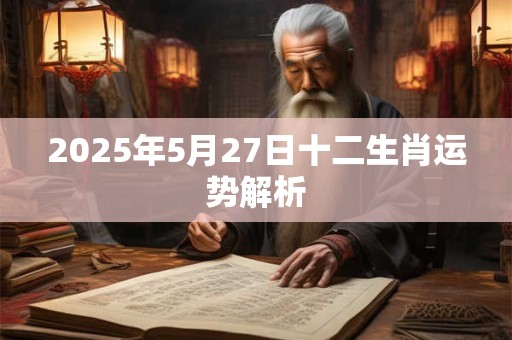 2025年5月27日十二生肖运势解析