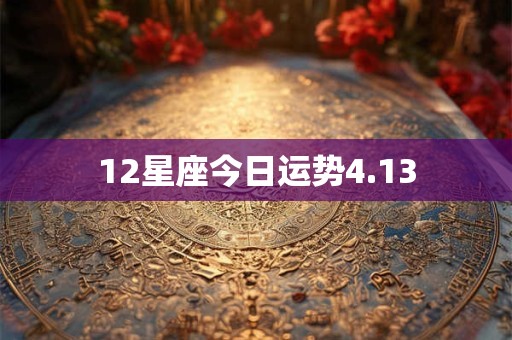 12星座今日运势4.13