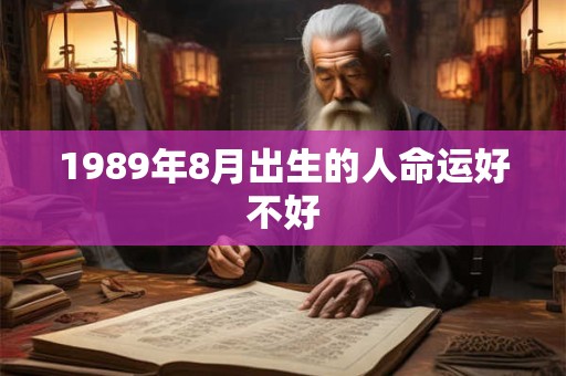1989年8月出生的人命运好不好