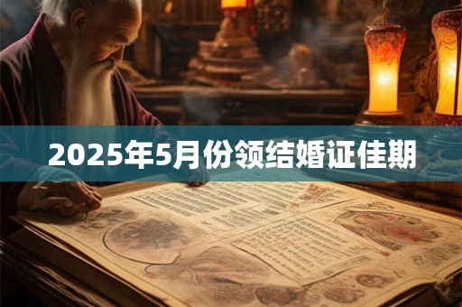 2025年5月份领结婚证佳期
