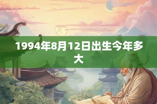 1994年8月12日出生今年多大