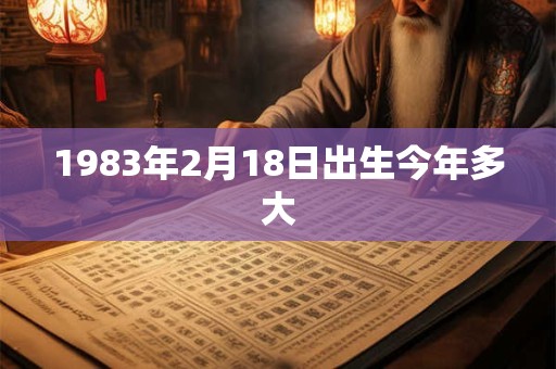 1983年2月18日出生今年多大